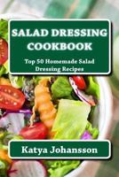 Salad Dressing Cookbook: Top 50 Homemade Salad Dressing Recipes 1542991811 Book Cover