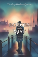 Echoes in the Mist: Uncovering Dark Secrets and Deadly Lies in a Town Gripped by Fear (The Gray Harbor Mysteries) B0DG34RLS6 Book Cover