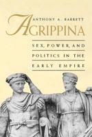 Agrippina: Sex, Power, and Politics in the Early Empire 0300065981 Book Cover