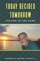Today Decides Tomorrow: Staying in the Game null Book Cover