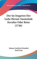 Der Im Irrgarten Der Liebe Herum Taumelnde Kavalier Oder Reise (1746) 1104729121 Book Cover