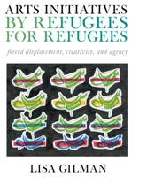 Arts Initiatives by Refugees for Refugees : Forced Displacement, Creativity, and Agency 1807580113 Book Cover