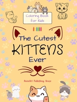 The Cutest Kittens Ever - Coloring Book for Kids - Creative Scenes of Adorable Cats - Perfect Gift for Children: Cheerful Images of Lovely Kittens for Children's Relaxation and Fun B0C9L78ZRY Book Cover