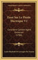 Essai Sur Le Fluide Electrique V2: Considere Comme Agent Universel (1786) 1166062961 Book Cover