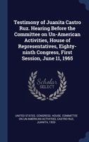 Testimony of Juanita Castro Ruz. Hearing Before the Committee on Un-American Activities, House of Representatives, Eighty-ninth Congress, First Session, June 11, 1965 1340310783 Book Cover