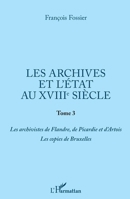 Les archives et l'Etat au XVIIIe siècle: Tome 3 Les archivistes de Flandre, de Picardie et d'Artois. Les copies de Bruxelles (French Edition) 2343185220 Book Cover