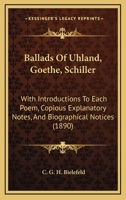 Ballads Of Uhland, Goethe, Schiller: With Introductions To Each Poem, Copious Explanatory Notes, And Biographical Notices 1436785154 Book Cover