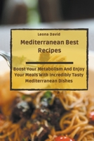 Mediterranean Best Recipes: Boost Your Metabolism And Enjoy Your Meals With Incredibly Tasty Mediterranean Dishes B09CC7F6SG Book Cover