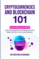 Cryptocurrencies and Blockchain 101:: From Bitcoin to NFTs: Learn Everything About the Metaverse and Get Ready to Be Part of the Crypto Revolution 1471703355 Book Cover