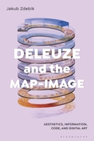 Deleuze and the Map-Image: Aesthetics, Information, Code, and Digital Art 1350436933 Book Cover