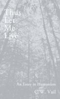Thus Let Me Live -- An Essay in Humanism 1622876091 Book Cover