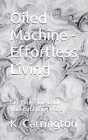 Oiled Machine - Effortless Living: Get Your Time Back Without Doing More B0GJQ1HZGM Book Cover