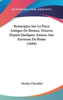 Remarques Sur La Piece Antique De Bronze, Trouvee Depuis Quelques Annees Aux Environs De Rome (1694) 110489890X Book Cover