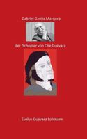 Gabriel Garcia Marquez, der Schöpfer von Che Guevara: Die Lüge Che Guevara 3744894509 Book Cover