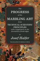 The Progress of the Marbling Art from Technical Scientific Principles with a Supplement on the Decoration of Book Edges: Annotated by the Publisher 1732659508 Book Cover