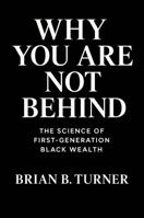 Why You Are Not Behind: The Science of First-Generation Black Wealth B0G3GFV6SQ Book Cover