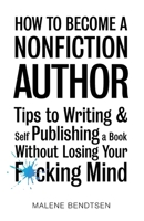 How to Become a Nonfiction Author: Tips to Writing & Self Publishing Without Losing Your F*cking Mind 8797209589 Book Cover