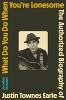What Do You Do When You're Lonesome: The Authorized Biography of Justin Townes Earle 0306833271 Book Cover
