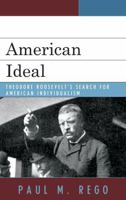 American Ideal: Theodore Roosevelt's Search for American Individualism 0739126083 Book Cover