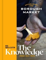 Borough Market: The Knowledge: The ultimate guide to shopping and cooking 1399700626 Book Cover