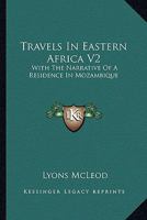 Travels In Eastern Africa V2: With The Narrative Of A Residence In Mozambique 0548292337 Book Cover