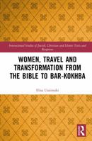 Women, Travel and Transformation from the Bible to Bar-Kokhba (Intersectional Studies of Jewish, Christian and Islamic Texts and Receptions) 1041139748 Book Cover