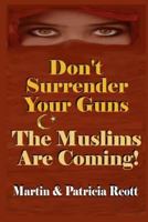 Don't Surrender Your Guns, The Muslims Are Coming 1490339515 Book Cover