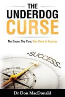 The Underdog Curse: The Cause, The Cure, Your Road to Success 1533384584 Book Cover