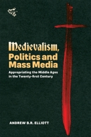 Medievalism, Politics and Mass Media: Appropriating the Middle Ages in the Twenty-First Century 184384463X Book Cover
