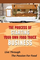 The Process Of Starting Your Own Food Truck Business: Live Through The Passion For Food: Tips For Creating A Menu B09BY8BK97 Book Cover