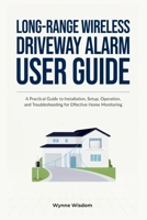Long-Range Wireless Driveway Alarm User Guide: A Practical Guide to Installation, Setup, Operation, and Troubleshooting for Effective Home Monitoring B0H9FPL9BL Book Cover