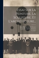 Essai Sur La Peinture, La Sculpture, Et L'architecture... 1022619888 Book Cover