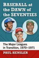 Baseball at the Dawn of the Seventies: The Major Leagues in Transition, 1970-1971 1476695318 Book Cover