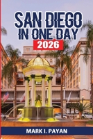 San Diego in One Day 2026: A Local-Style Itinerary with Hidden Gems, Efficient Routes, Budget Options, and What to Skip Without Regret B0H4B5V348 Book Cover