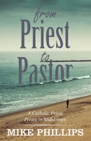 From Priest to Pastor: A Catholic Priest Pivots in Midstream 1805410067 Book Cover