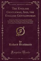 The English Gentleman, And, the English Gentlewoman: Both in One Volume Couched, and in One Modell Portrayed; To the Living Glory of Their Sexe, the Lasting Story of Their Worth; Being Presented to Pr 1015093825 Book Cover