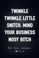 Twinkle Twinkle Little Snitch. Mind Your Business Nose bitch - Dot Grid Journal: Unique Humor Diary, Notebook - Funny Sarcasm Quote Cover 1691353248 Book Cover