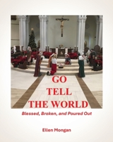 Go Tell the World: Blessed Broken Poured Out 166280489X Book Cover