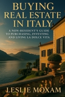 Buying Real Estate in Italy: A Non-Resident’s Guide to Purchasing, Investing, and Living La Dolce Vita: The Luxury Non-Resident’s Guide to Securing, Restoring, and Enjoying Your Italian Property B0FLXXVM2Z Book Cover