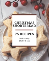 75 Christmas Shortbread Recipes: From The Christmas Shortbread Cookbook To The Table B08GDK9MKR Book Cover