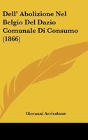 Dell' Abolizione Nel Belgio Del Dazio Comunale Di Consumo (1866) 1167390032 Book Cover