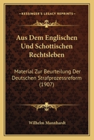 Aus Dem Englischen Und Schottischen Rechtsleben: Material Zur Beurteilung Der Deutschen Strafprozessreform (1907) 1160307199 Book Cover