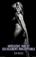 Grossière, Nue et Socialement Inacceptable: Histoire Érotique Hard en Français 3384013573 Book Cover