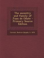 The Ancestry and Family of Juan de O�ate (Classic Reprint) 0656053496 Book Cover