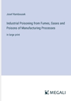 Industrial Poisoning from Fumes, Gases and Poisons of Manufacturing Processes: in large print 336837320X Book Cover