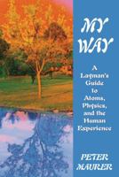 My Way: A Layman's Guide to Atoms, Physics, and the Human Experience 1577330684 Book Cover