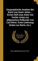 Geographische Analyse der Karte von Inner-Asien ... Erstes Heft zum Atlas von Vorder-Asien zur allgemeinen Erdkunde von Carl Ritter. Erste Lieferung. (Index zur Karte, etc.). 0274644355 Book Cover