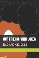 Our Friends with Jokes: Dad and Kid Jokes B0C129WNXS Book Cover