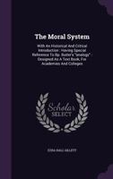 The Moral System, With An Historical And Critical Introduction. Having Special Reference To Bp. Butler's analogy. Designed As A Text Book, For Academies And Colleges 1120905710 Book Cover