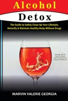 Alcohol Detox: The Guide to Safely Clean Up Your Lifestyle, Detoxify & Maintain Healthy Body Without Drugs 1471757218 Book Cover